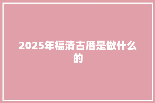 2025年福清古厝是做什么的