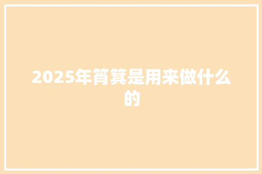 2025年筲箕是用来做什么的 未命名