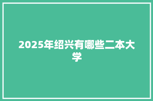 2025年绍兴有哪些二本大学