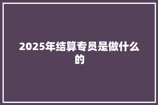 2025年结算专员是做什么的