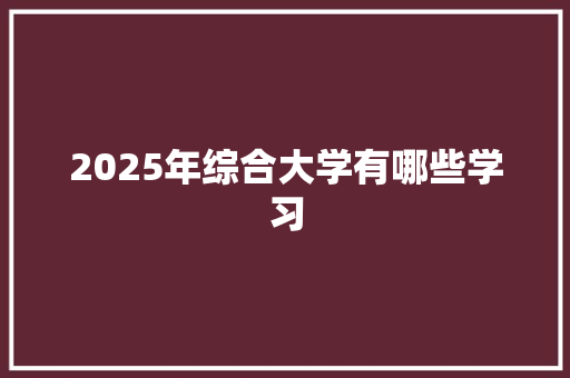 2025年综合大学有哪些学习