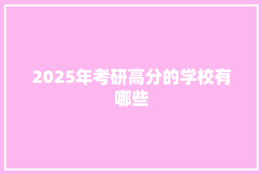 2025年考研高分的学校有哪些