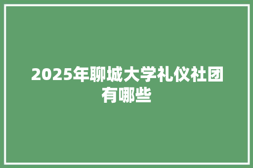 2025年聊城大学礼仪社团有哪些