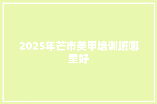 2025年芒市美甲培训班哪里好