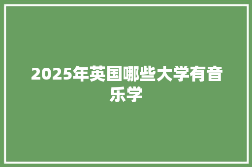 2025年英国哪些大学有音乐学