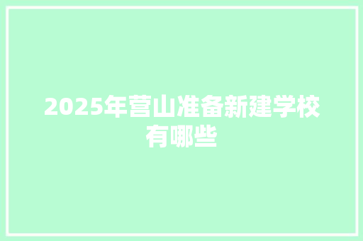 2025年营山准备新建学校有哪些 未命名