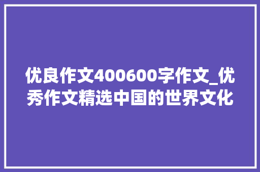 优良作文400600字作文_优秀作文精选中国的世界文化遗产泰山 简历范文