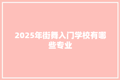 2025年街舞入门学校有哪些专业 未命名