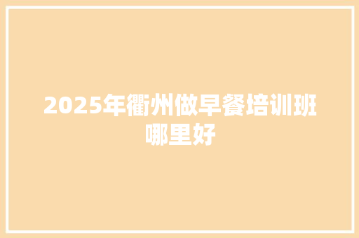 2025年衢州做早餐培训班哪里好