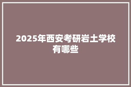 2025年西安考研岩土学校有哪些