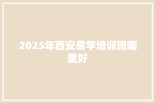 2025年西安易学培训班哪里好