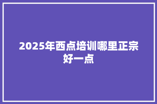 2025年西点培训哪里正宗好一点