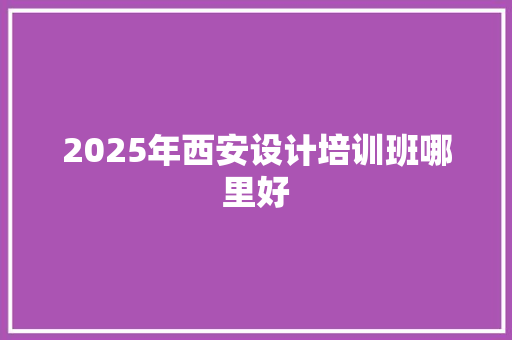 2025年西安设计培训班哪里好