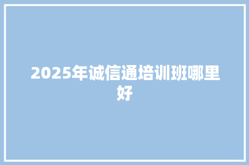 2025年诚信通培训班哪里好