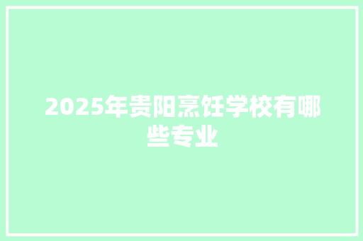 2025年贵阳烹饪学校有哪些专业