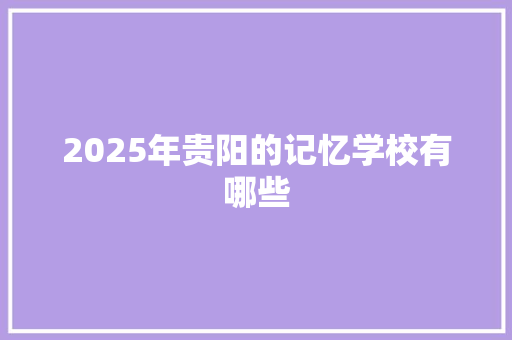 2025年贵阳的记忆学校有哪些