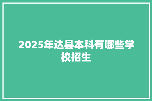 2025年达县本科有哪些学校招生