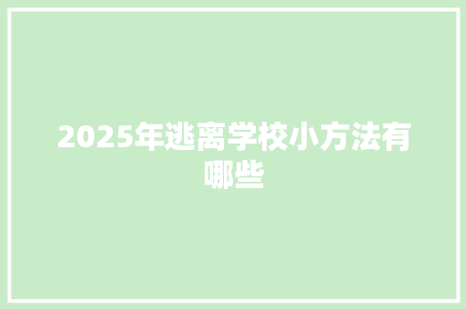 2025年逃离学校小方法有哪些