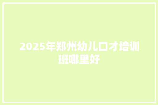 2025年郑州幼儿口才培训班哪里好