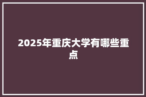 2025年重庆大学有哪些重点 未命名