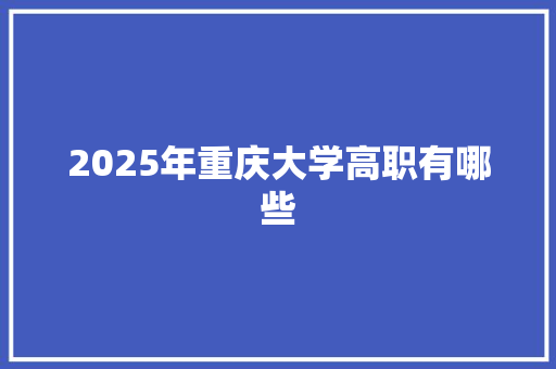 2025年重庆大学高职有哪些