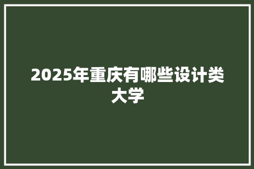 2025年重庆有哪些设计类大学