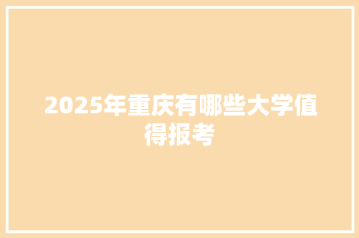 2025年重庆有哪些大学值得报考