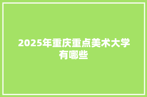 2025年重庆重点美术大学有哪些