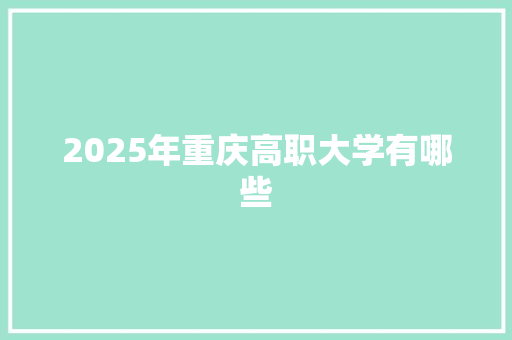 2025年重庆高职大学有哪些