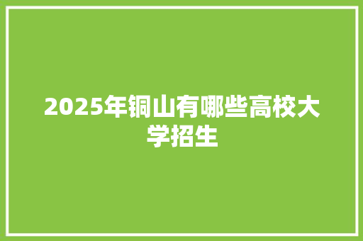 2025年铜山有哪些高校大学招生