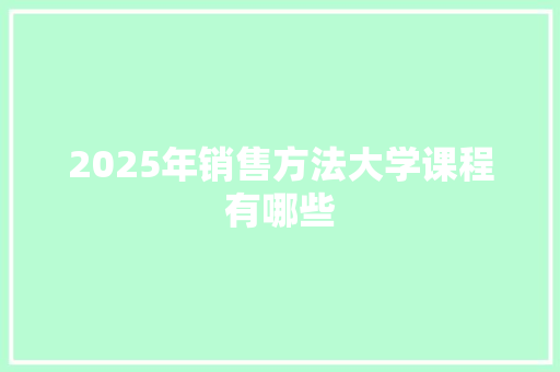 2025年销售方法大学课程有哪些