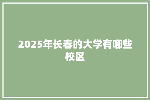 2025年长春的大学有哪些校区