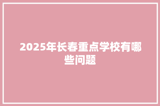 2025年长春重点学校有哪些问题