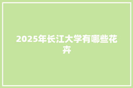 2025年长江大学有哪些花卉