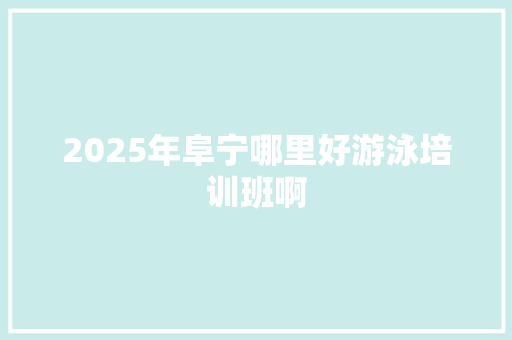 2025年阜宁哪里好游泳培训班啊 未命名