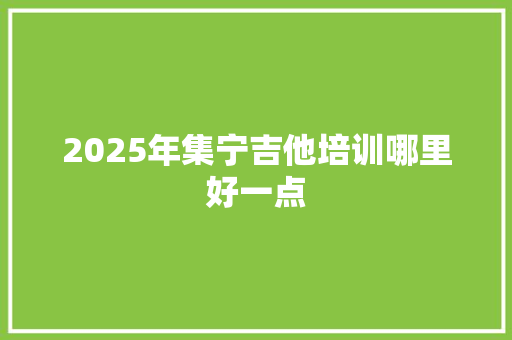 2025年集宁吉他培训哪里好一点