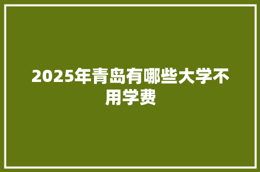 2025年青岛有哪些大学不用学费