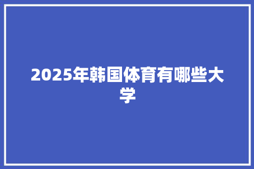 2025年韩国体育有哪些大学