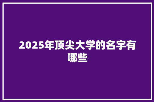 2025年顶尖大学的名字有哪些