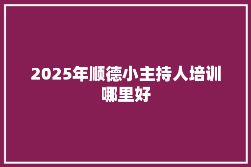 2025年顺德小主持人培训哪里好