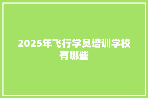 2025年飞行学员培训学校有哪些