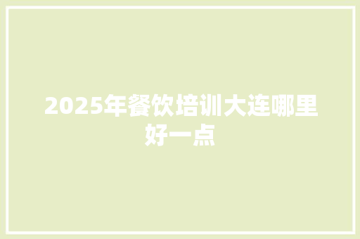 2025年餐饮培训大连哪里好一点