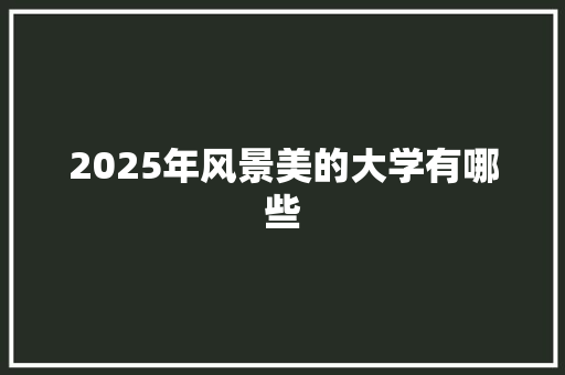 2025年风景美的大学有哪些