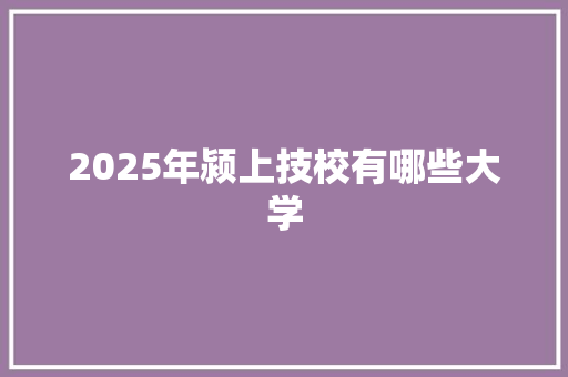 2025年颍上技校有哪些大学