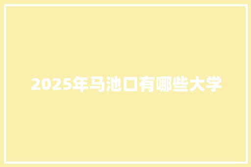 2025年马池口有哪些大学 未命名