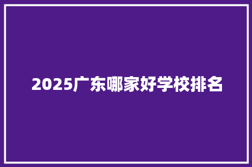 2025广东哪家好学校排名