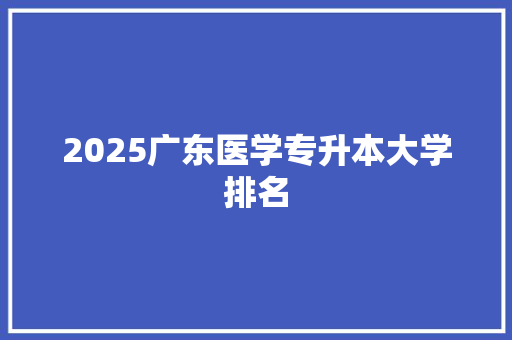 2025广东医学专升本大学排名