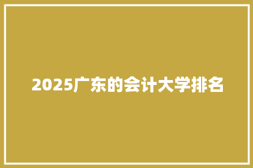 2025广东的会计大学排名