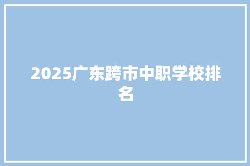 2025广东跨市中职学校排名