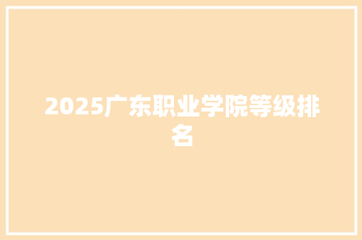 2025广东职业学院等级排名